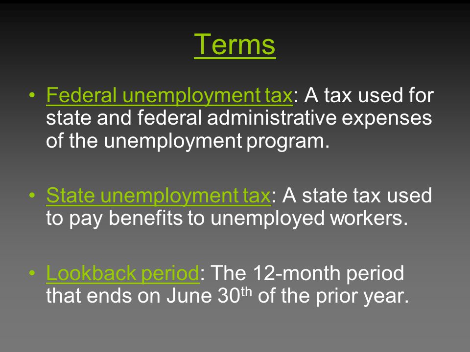 Terms Federal unemployment tax: A tax used for state and federal administrative expenses of the unemployment program.