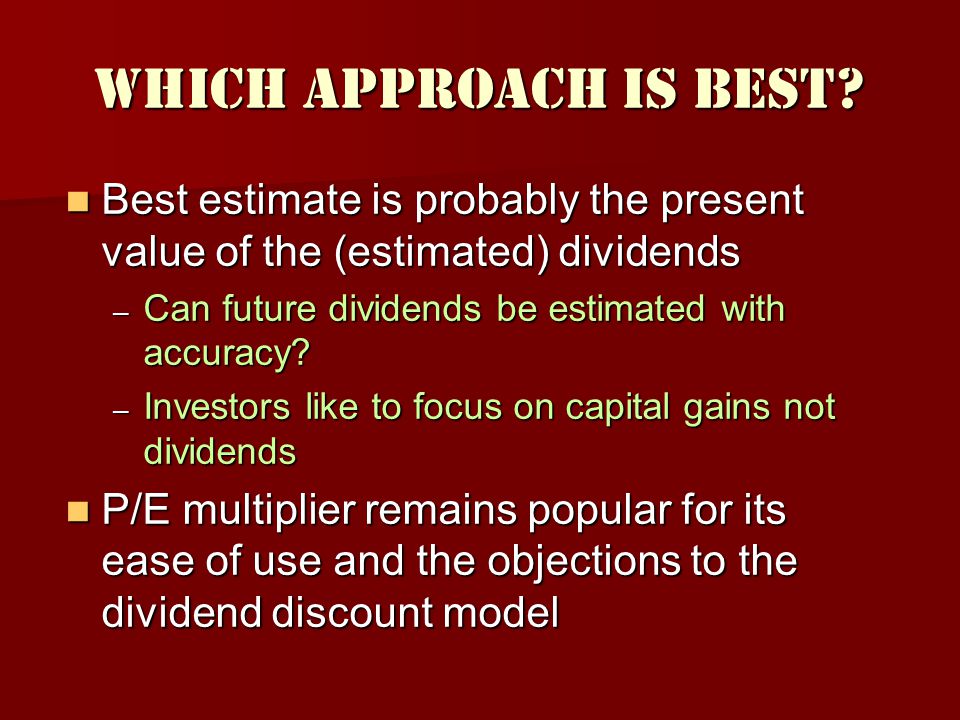 Which Approach Is Best Best estimate is probably the present value of the (estimated) dividends. Can future dividends be estimated with accuracy