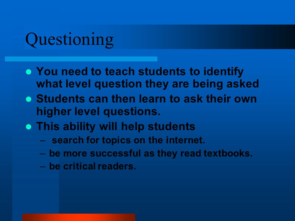 Questioning You need to teach students to identify what level question they are being asked.