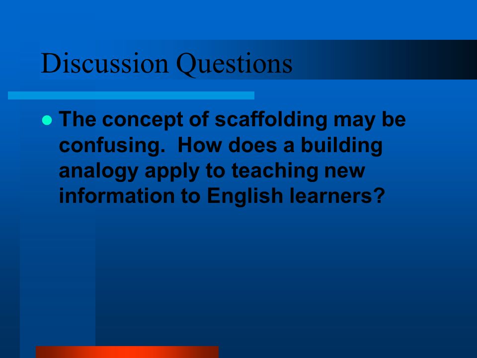 Discussion Questions The concept of scaffolding may be confusing.