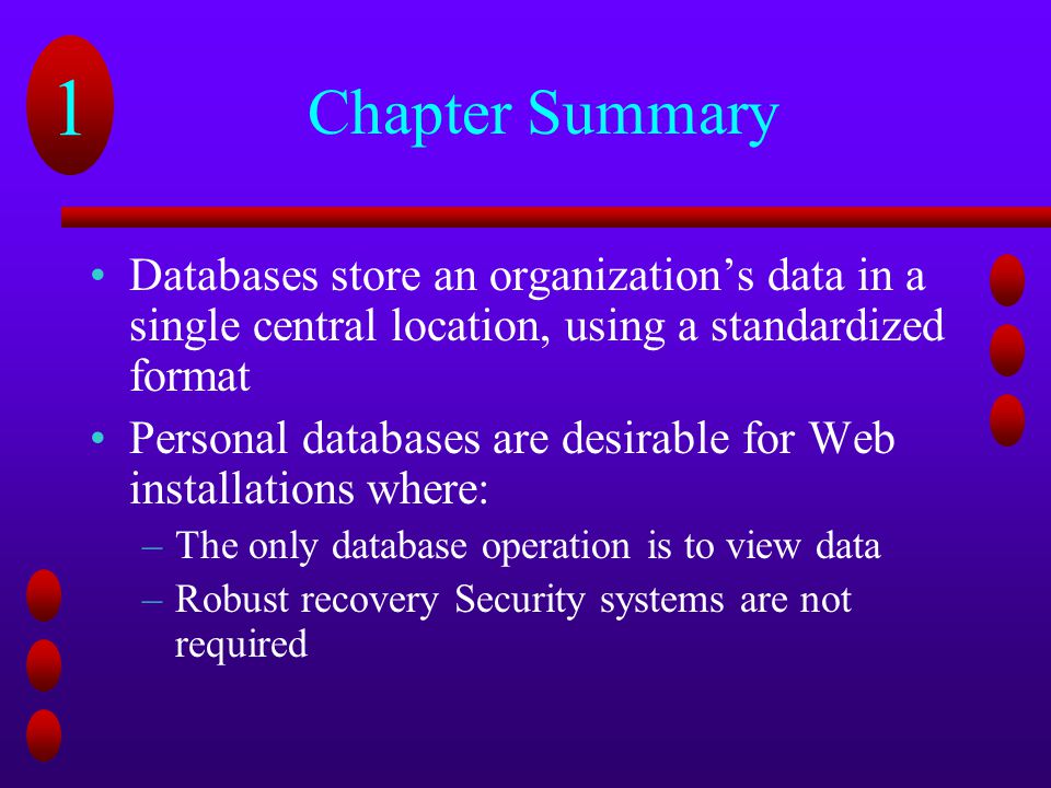 Chapter Summary Databases store an organization’s data in a single central location, using a standardized format.