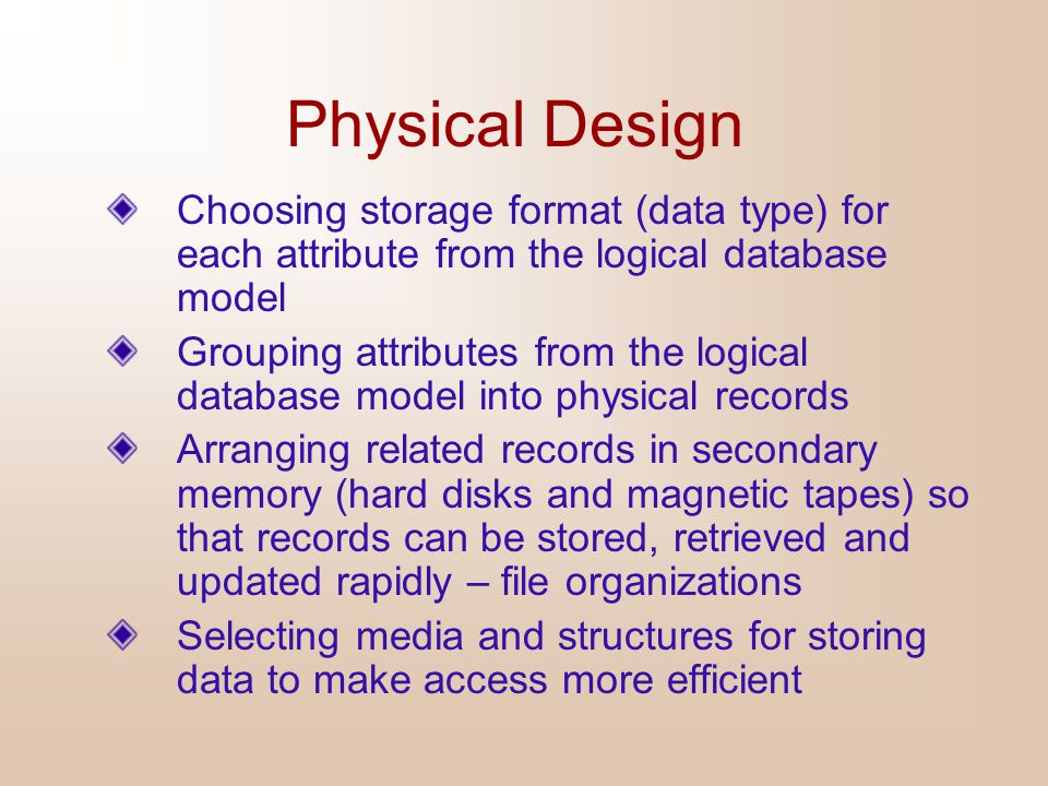 Physical Design Choosing storage format (data type) for each attribute from the logical database model.