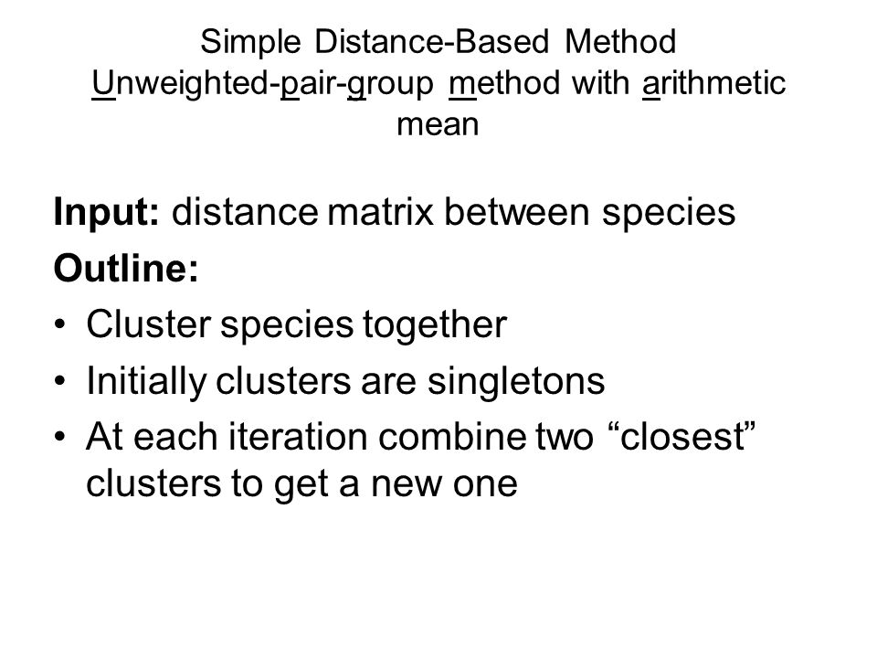 Input: distance matrix between species Outline: