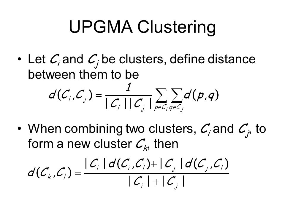UPGMA Clustering Let Ci and Cj be clusters, define distance between them to be.