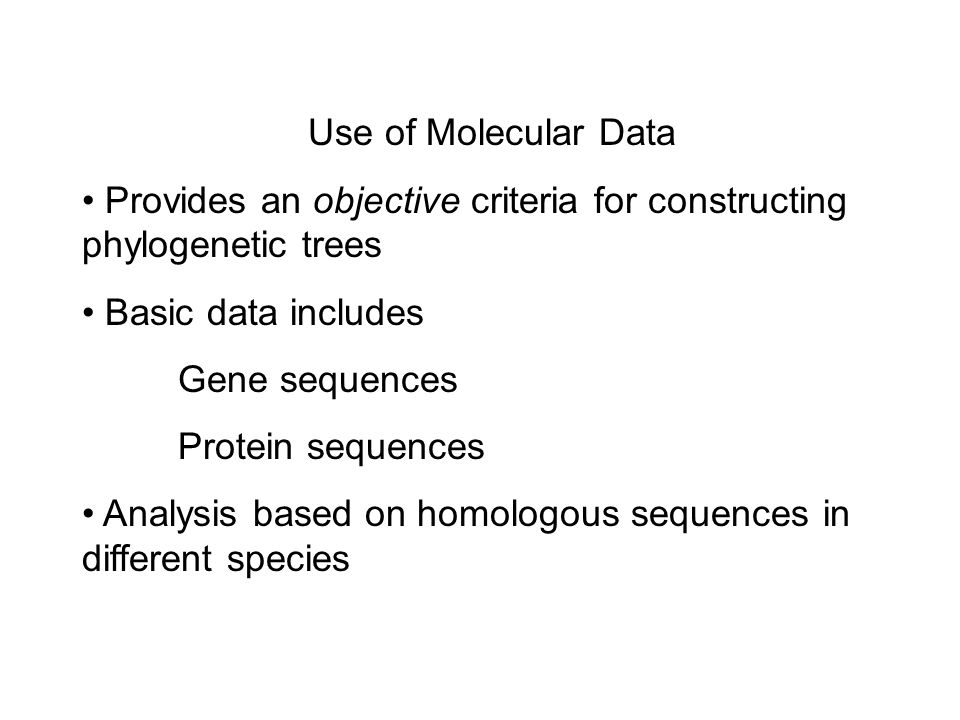 Use of Molecular Data Provides an objective criteria for constructing phylogenetic trees. Basic data includes.
