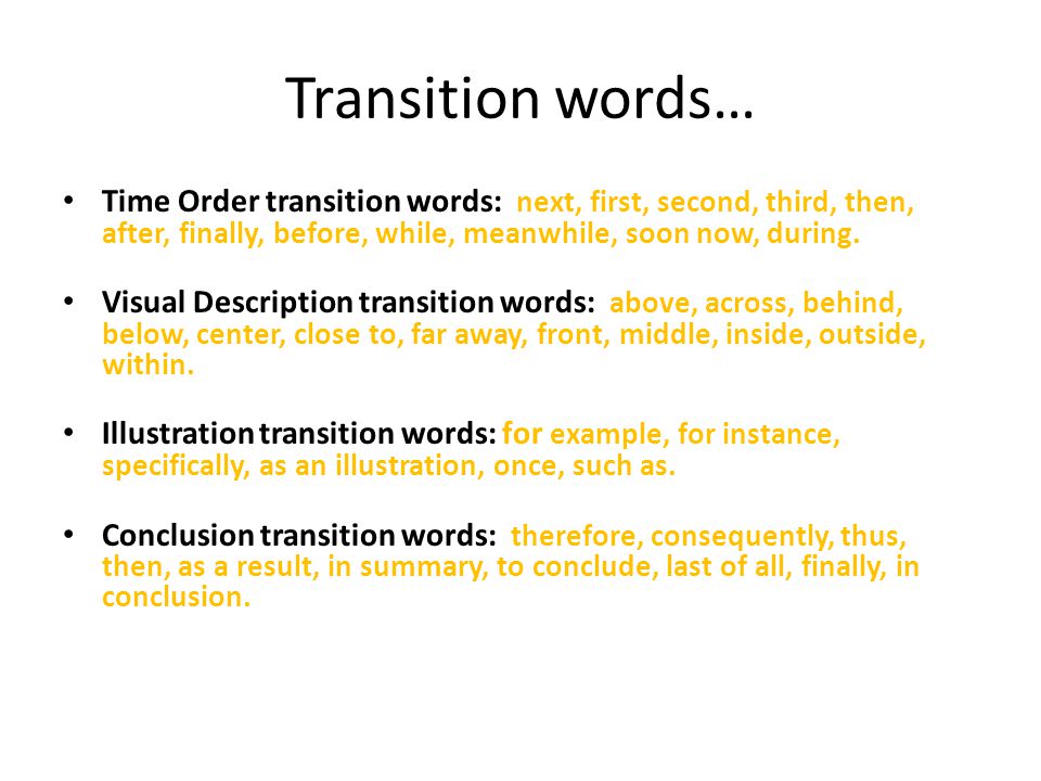 Transition words… Time Order transition words: next, first, second, third, then, after, finally, before, while, meanwhile, soon now, during.