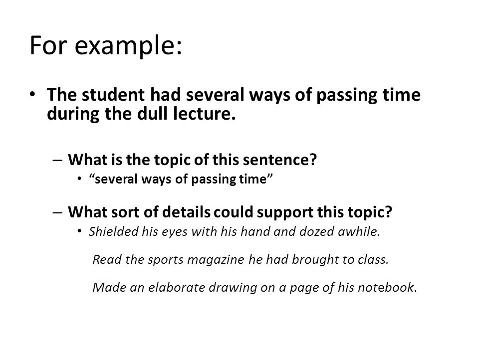 For example: The student had several ways of passing time during the dull lecture. What is the topic of this sentence
