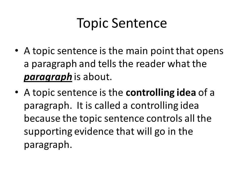 Topic Sentence A topic sentence is the main point that opens a paragraph and tells the reader what the paragraph is about.