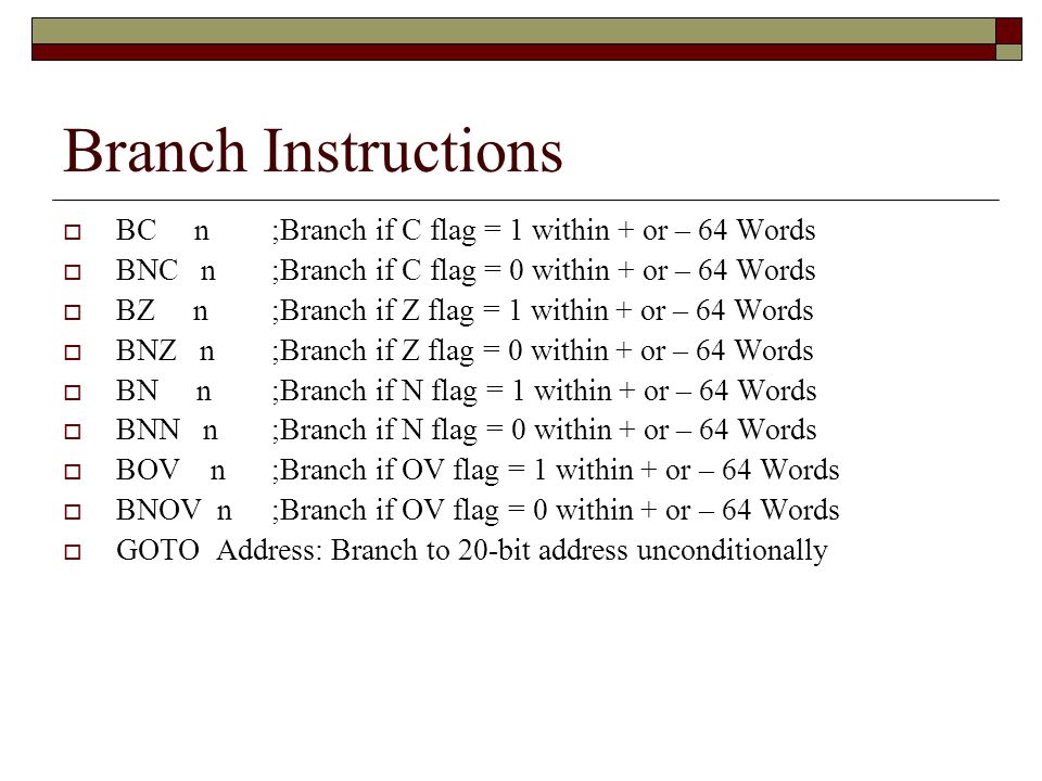 Branch Instructions BC n ;Branch if C flag = 1 within + or – 64 Words