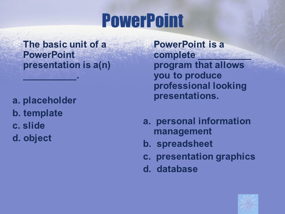PowerPoint The basic unit of a PowerPoint presentation is a(n) __________. a. placeholder. b. template.