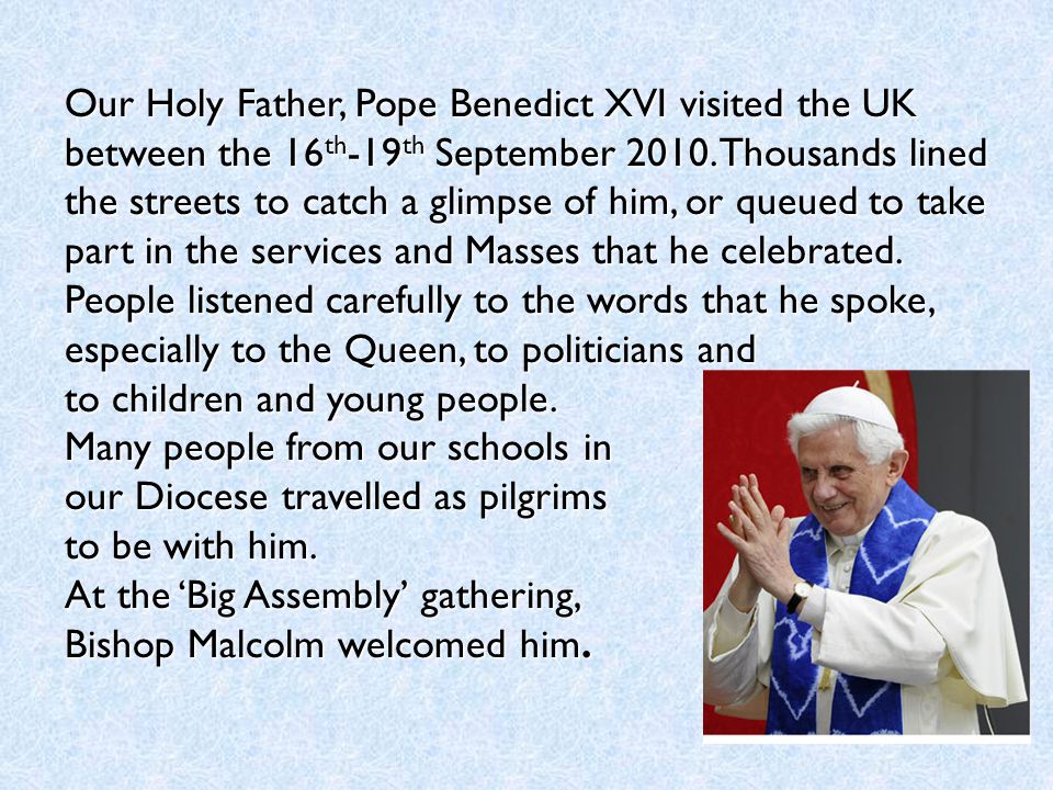 Our Holy Father, Pope Benedict XVI visited the UK between the 16th-19th September 2010.