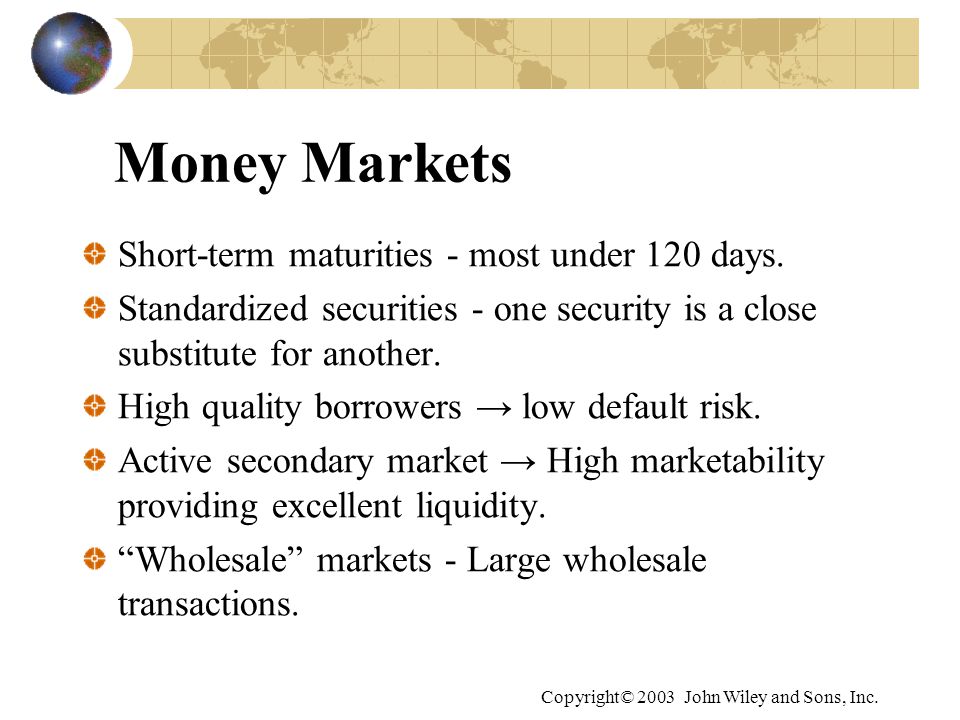 Money Markets Short-term maturities - most under 120 days.