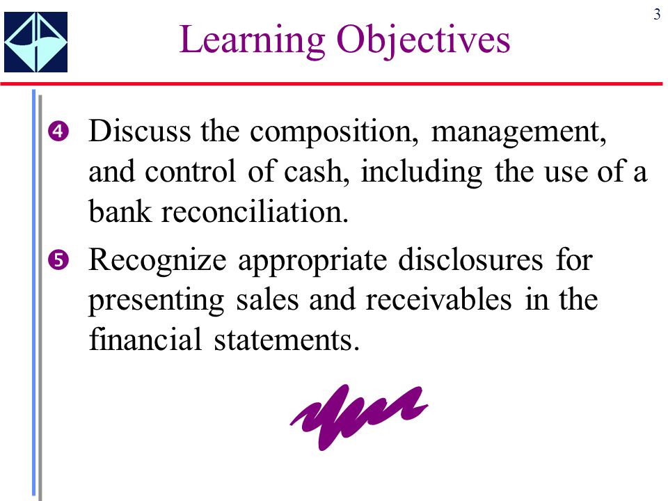 Learning Objectives Discuss the composition, management, and control of cash, including the use of a bank reconciliation.