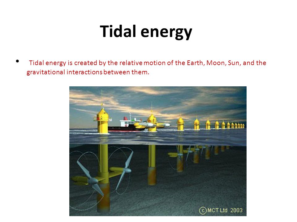 Tidal energy Tidal energy is created by the relative motion of the Earth, Moon, Sun, and the gravitational interactions between them.