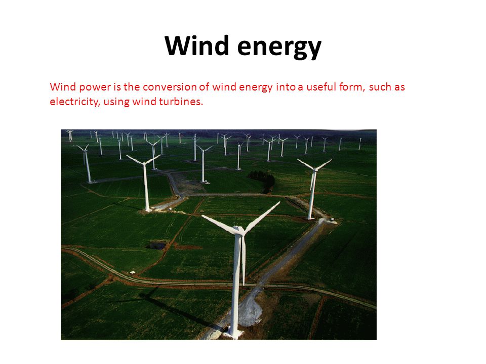 Wind energy Wind power is the conversion of wind energy into a useful form, such as electricity, using wind turbines.