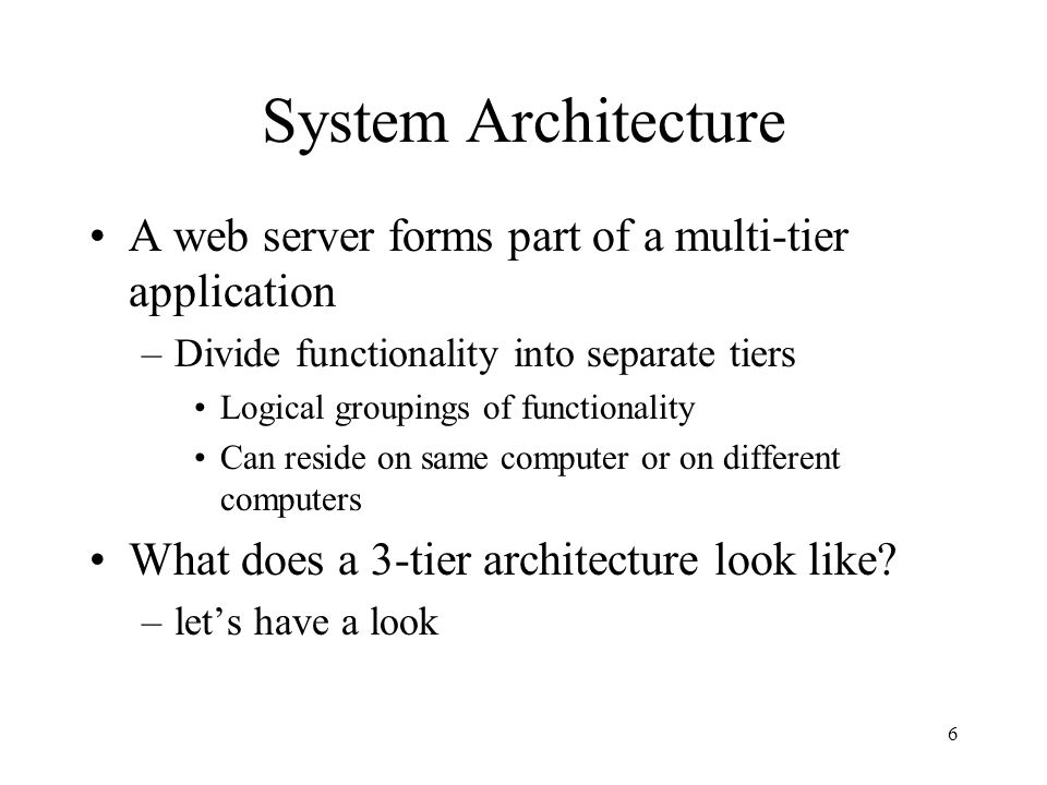 System Architecture A web server forms part of a multi-tier application. Divide functionality into separate tiers.