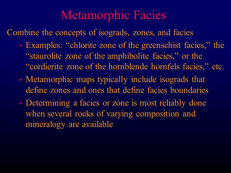 Metamorphic Facies Combine the concepts of isograds, zones, and facies