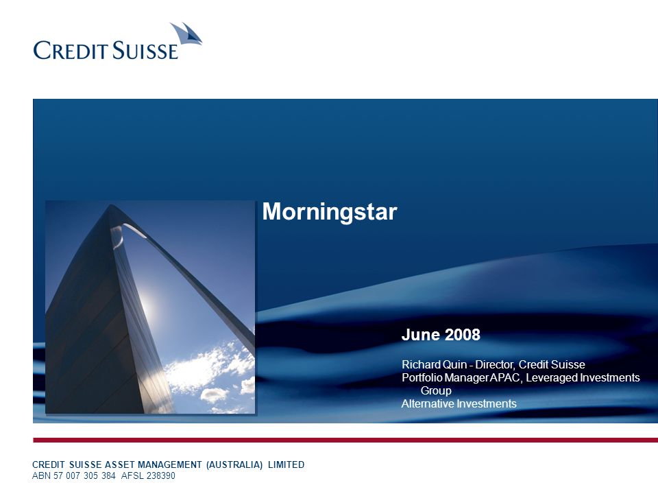 Morningstar June 2008 Richard Quin - Director, Credit Suisse