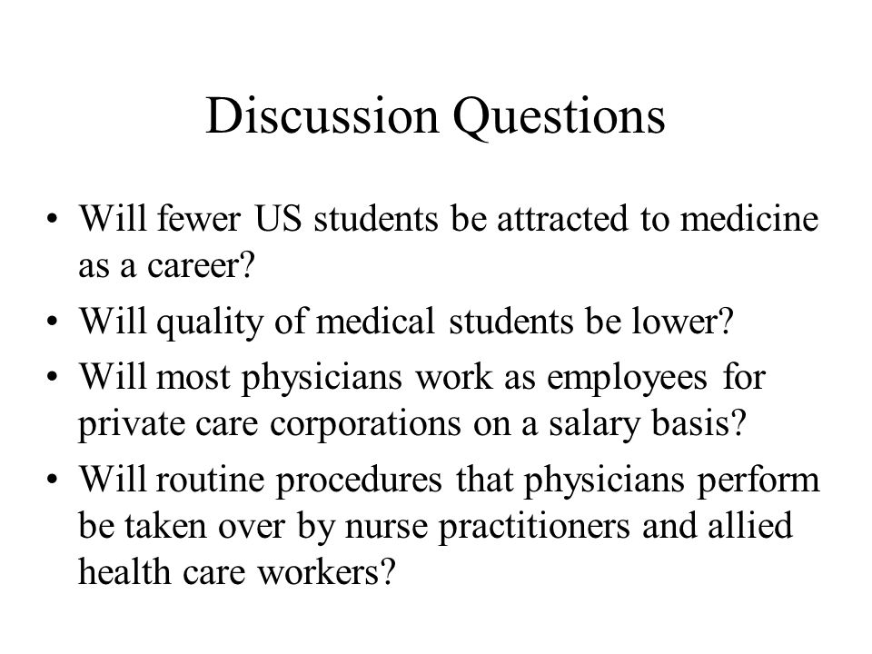 Discussion Questions Will fewer US students be attracted to medicine as a career Will quality of medical students be lower