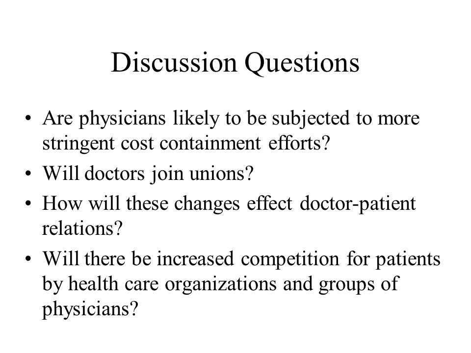 Discussion Questions Are physicians likely to be subjected to more stringent cost containment efforts