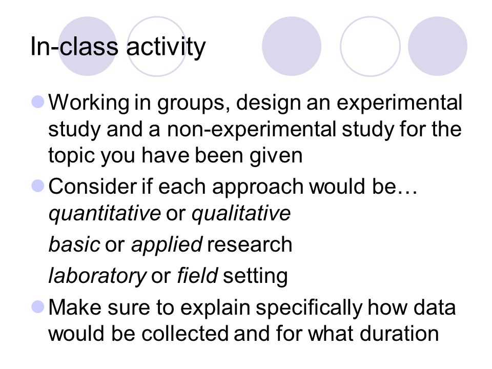 In-class activity Working in groups, design an experimental study and a non-experimental study for the topic you have been given.