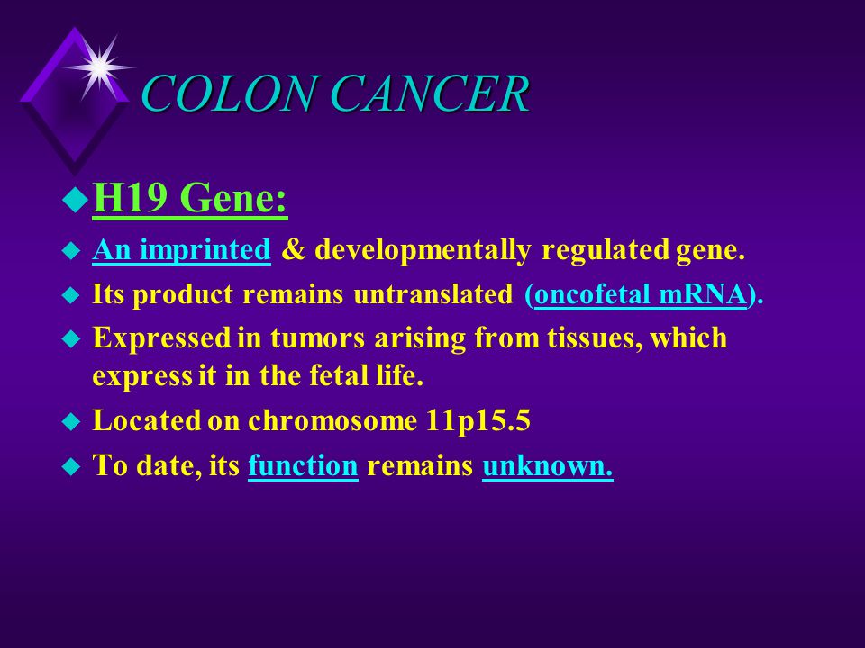 COLON CANCER H19 Gene: An imprinted & developmentally regulated gene.
