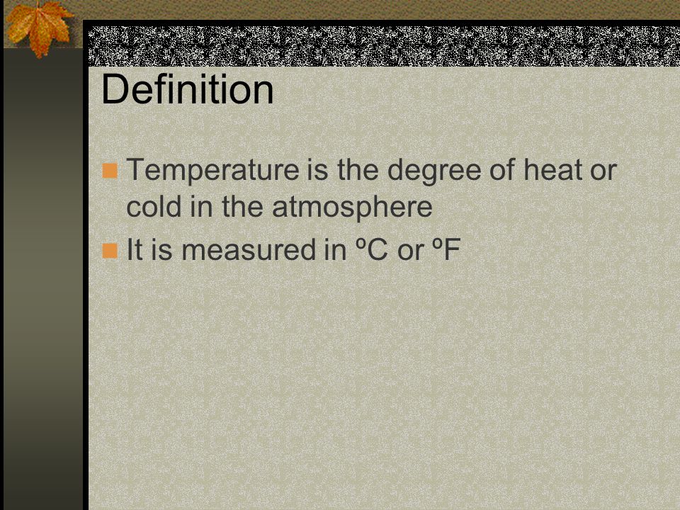 Definition Temperature is the degree of heat or cold in the atmosphere