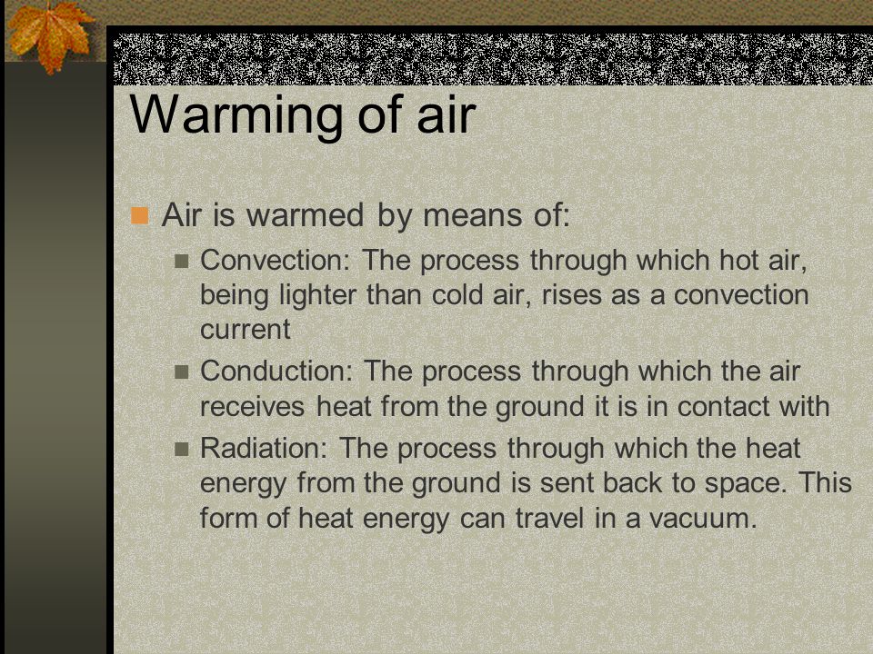Warming of air Air is warmed by means of:
