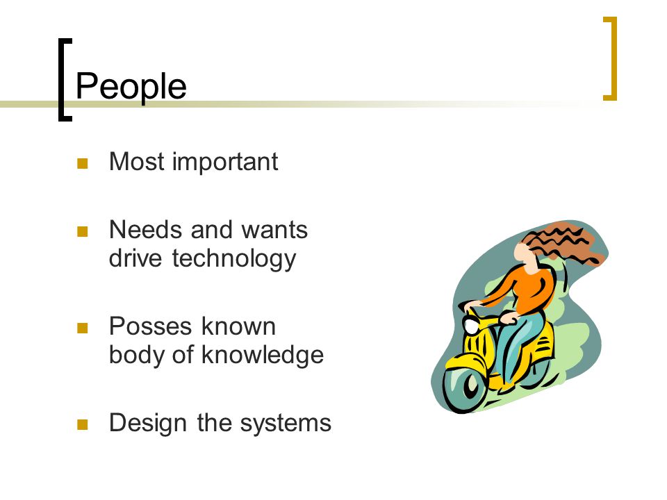People Most important Needs and wants drive technology