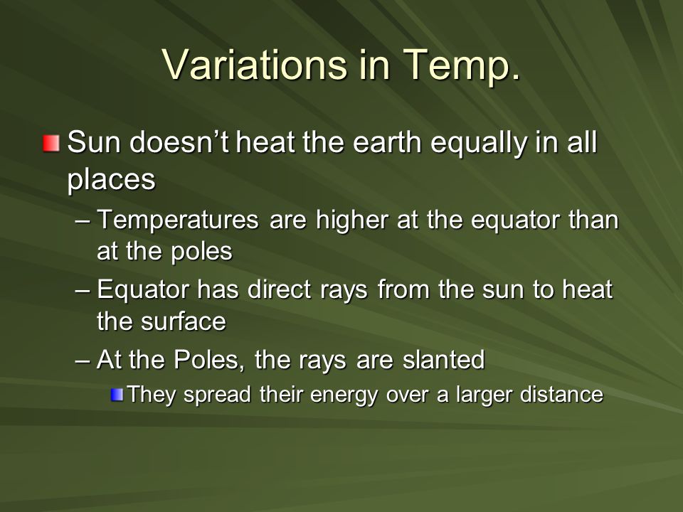 Variations in Temp. Sun doesn’t heat the earth equally in all places
