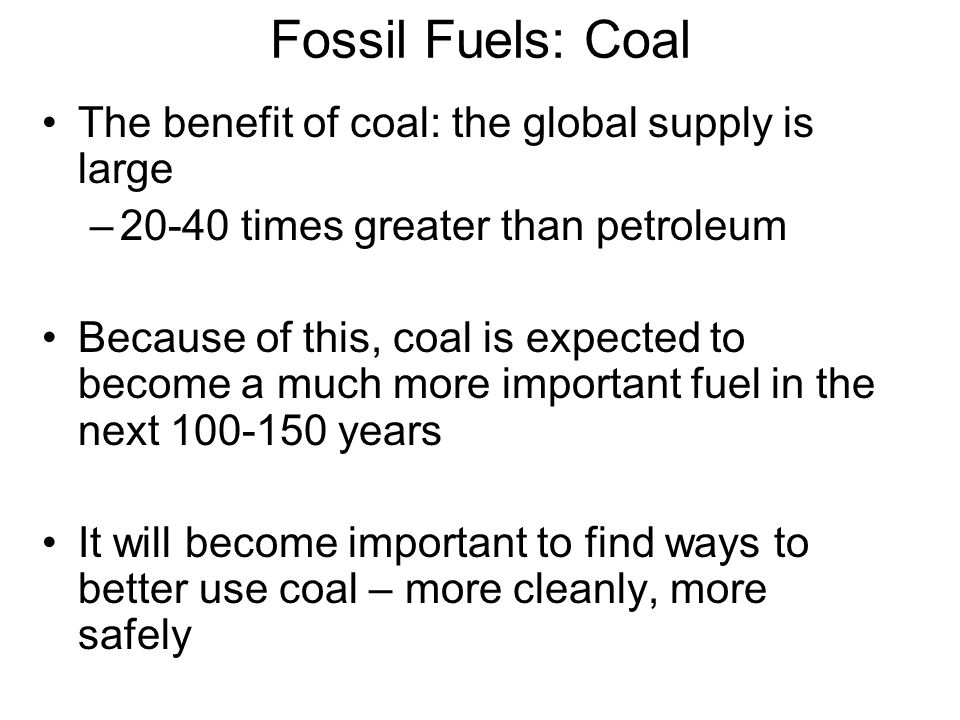 Fossil Fuels: Coal The benefit of coal: the global supply is large
