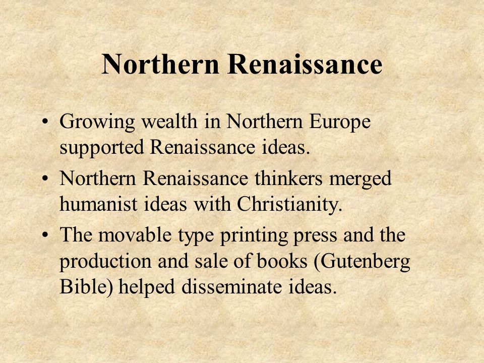 Northern Renaissance Growing wealth in Northern Europe supported Renaissance ideas.
