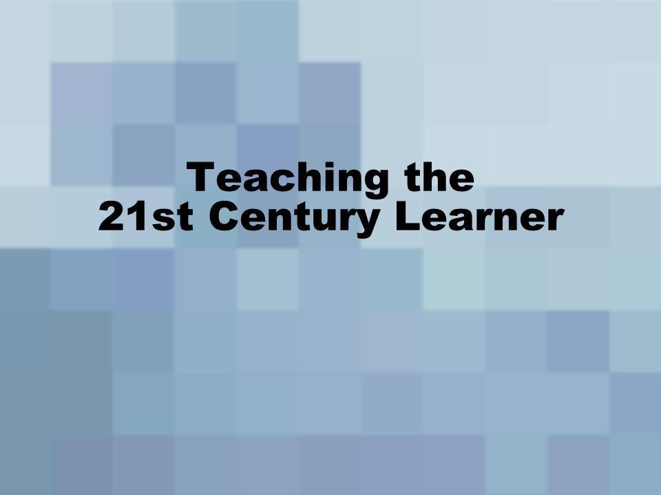 Teaching the 21st Century Learner