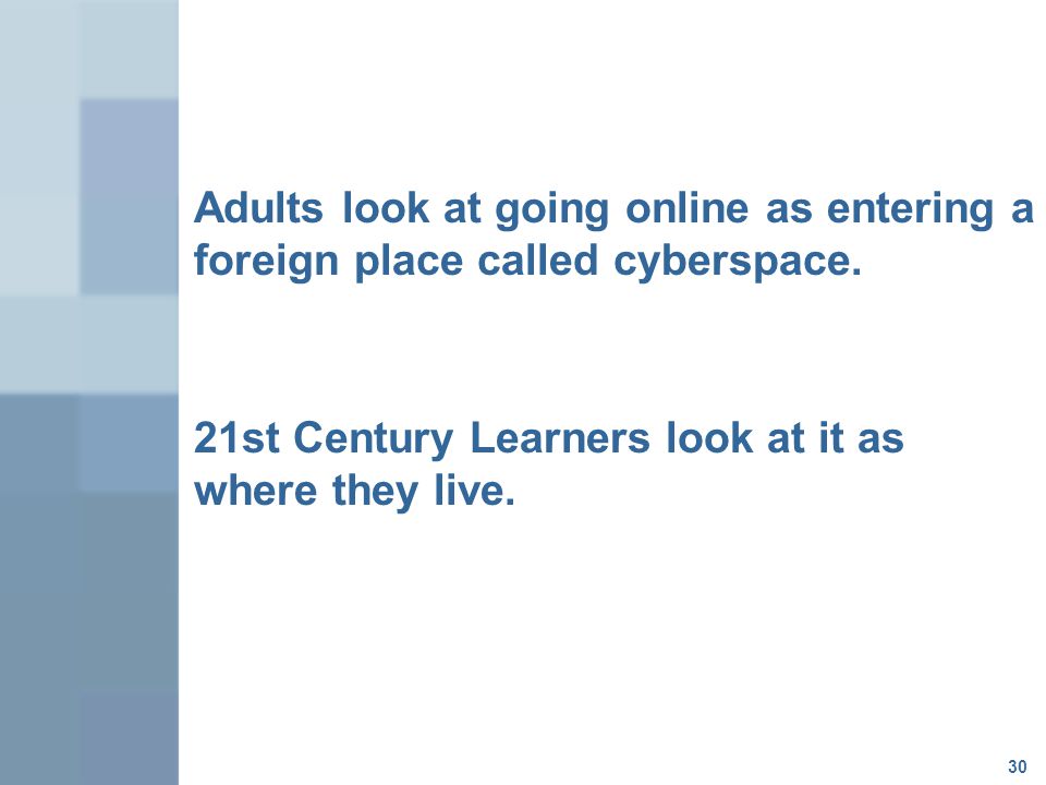 Adults look at going online as entering a foreign place called cyberspace.