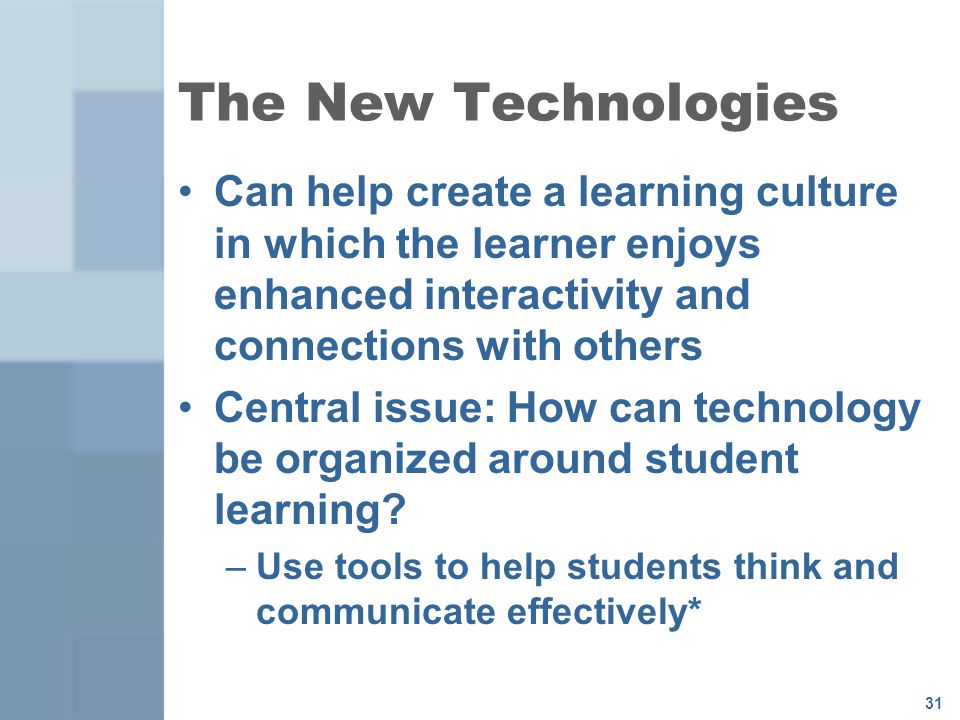 The New Technologies Can help create a learning culture in which the learner enjoys enhanced interactivity and connections with others.