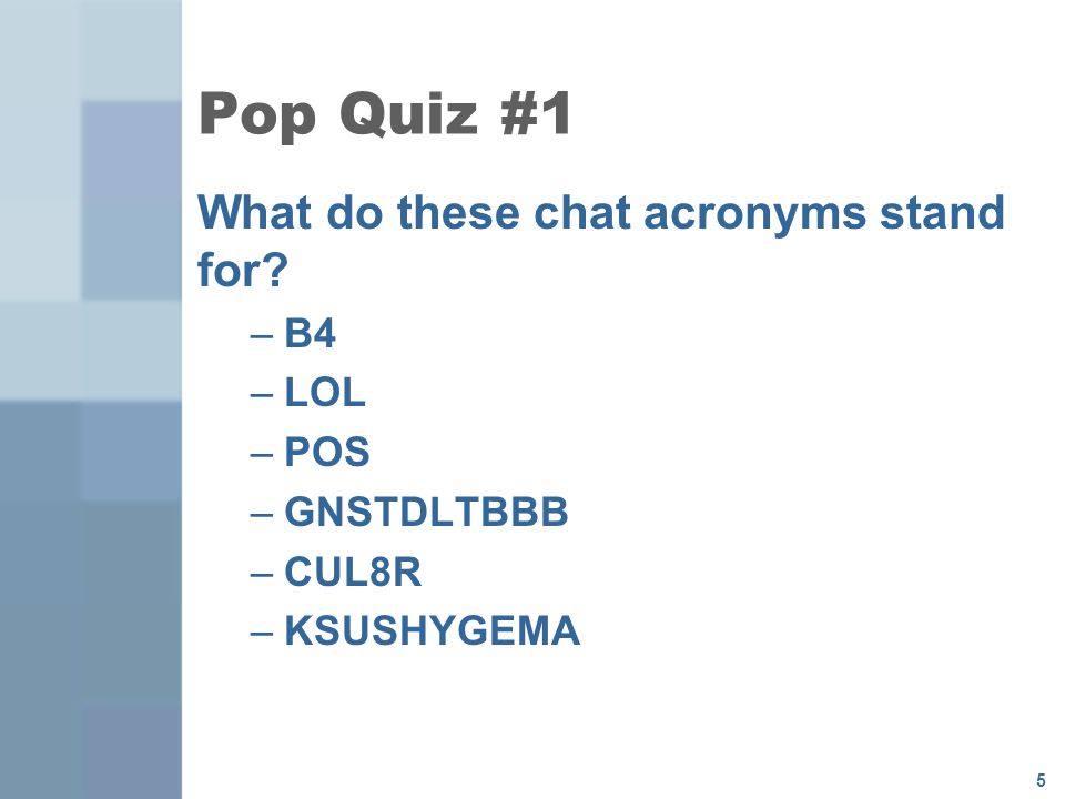 Pop Quiz #1 What do these chat acronyms stand for B4 LOL POS