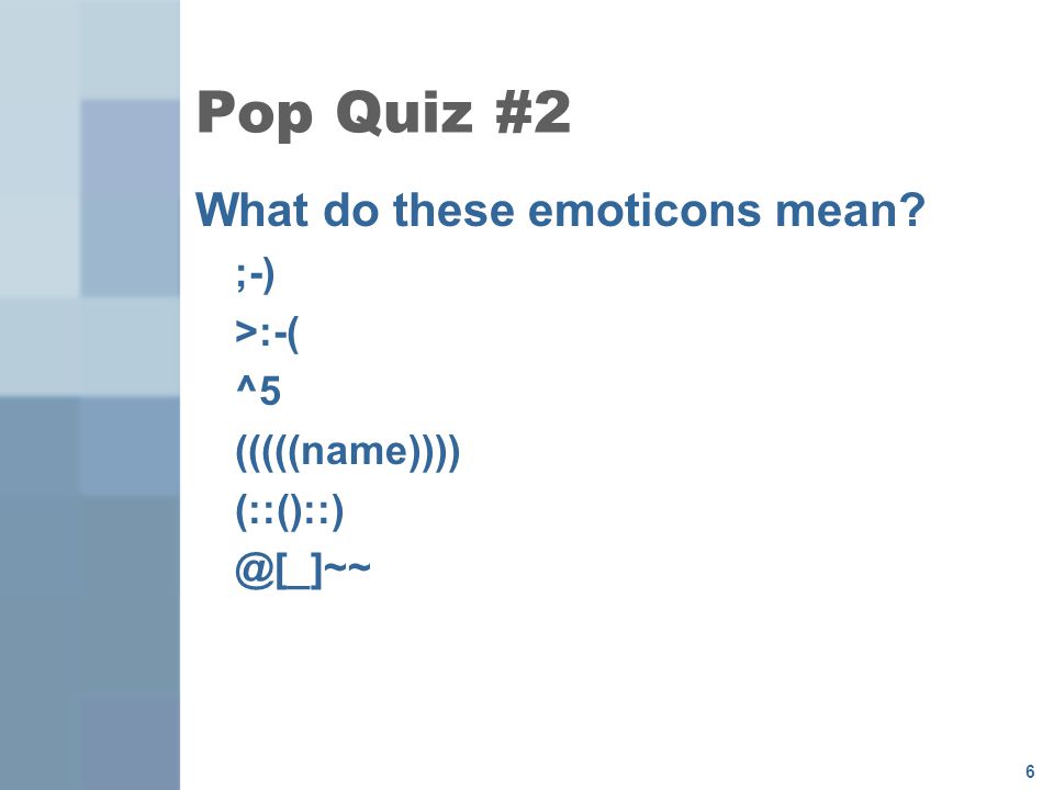 Pop Quiz #2 What do these emoticons mean ;-) >:-( ^5 (((((name))))