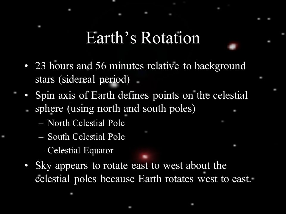 Earth’s Rotation 23 hours and 56 minutes relative to background stars (sidereal period)