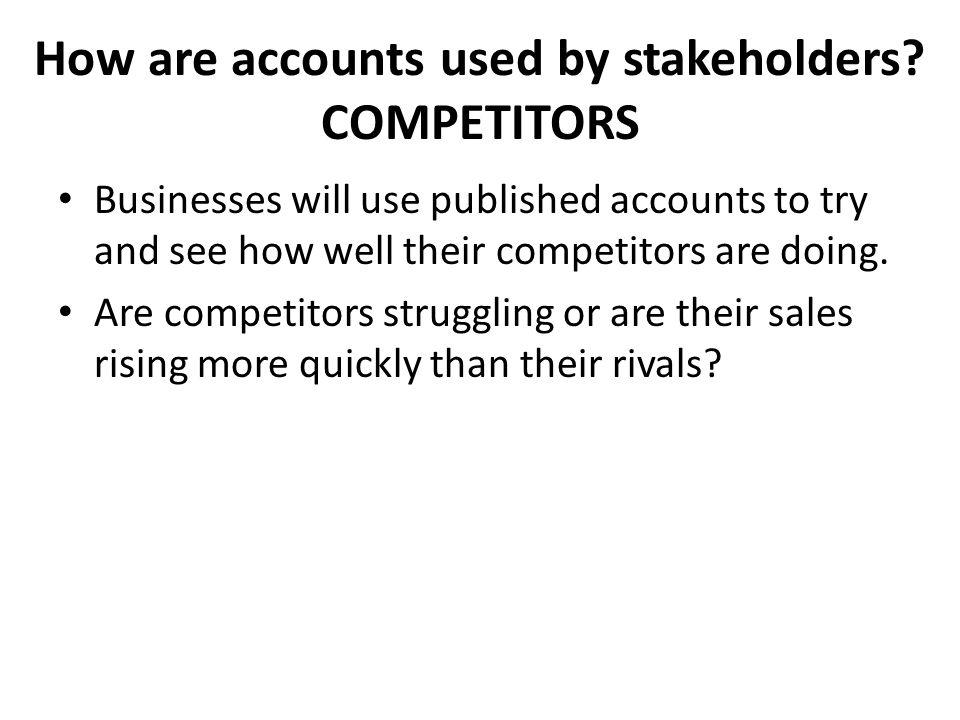 How are accounts used by stakeholders COMPETITORS