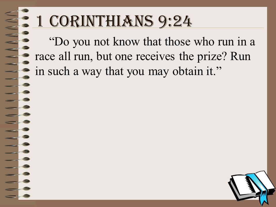 1 Corinthians 9:24 Do you not know that those who run in a race all run, but one receives the prize.