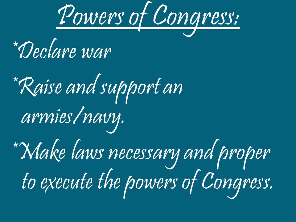 Powers of Congress: *Declare war *Raise and support an armies/navy.