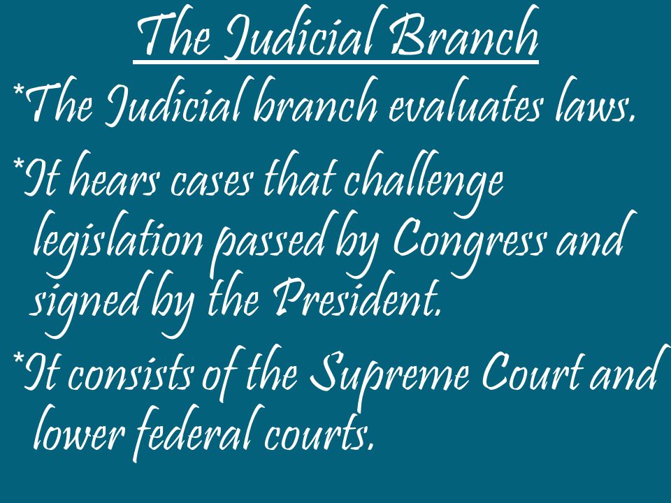 The Judicial Branch *The Judicial branch evaluates laws.