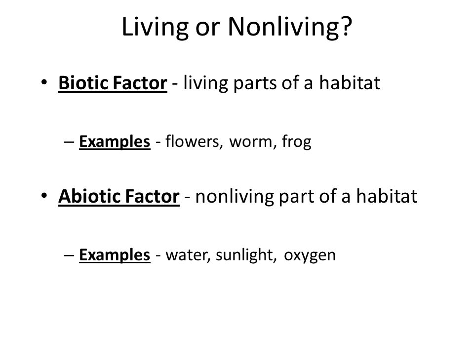 Living or Nonliving Biotic Factor - living parts of a habitat
