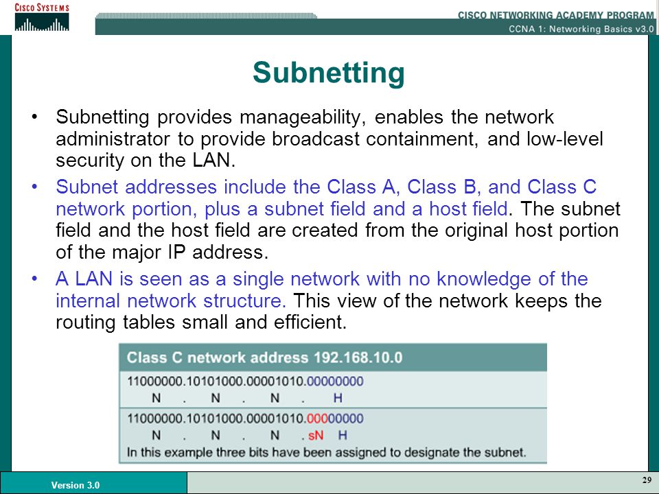Subnetting Subnetting provides manageability, enables the network administrator to provide broadcast containment, and low-level security on the LAN.