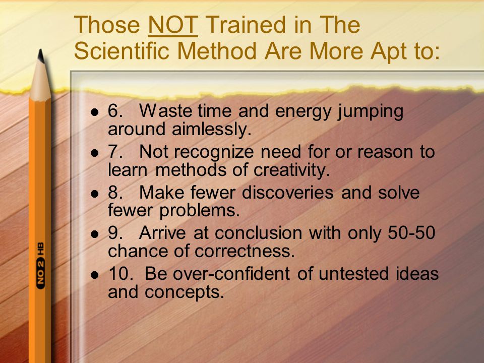 Those NOT Trained in The Scientific Method Are More Apt to: