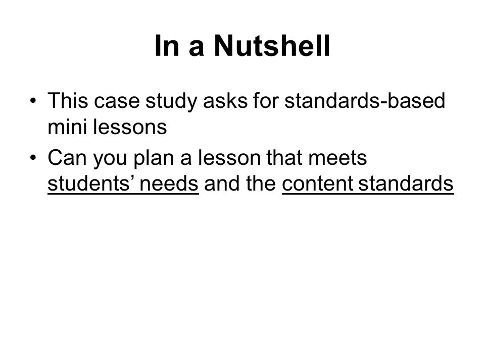 In a Nutshell This case study asks for standards-based mini lessons