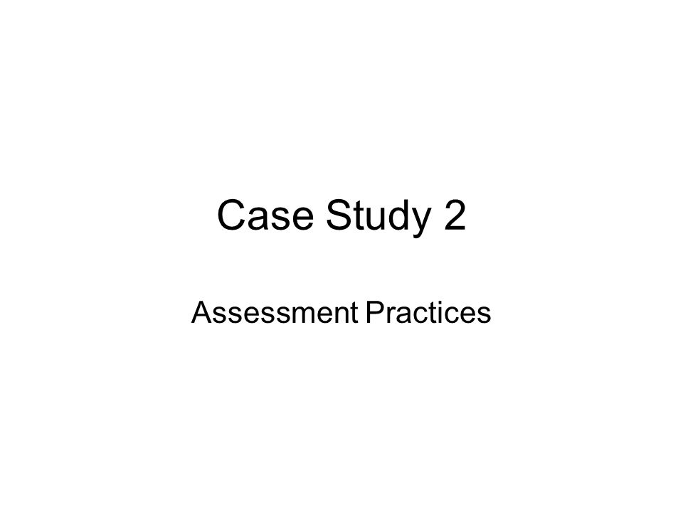Case Study 2 Assessment Practices