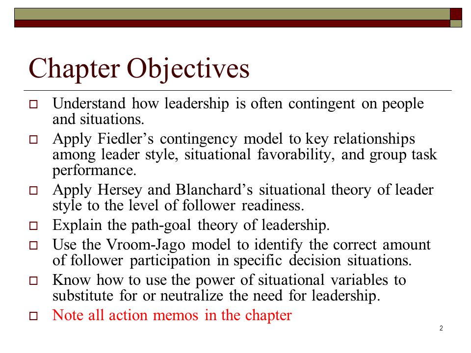 Chapter Objectives Understand how leadership is often contingent on people and situations.