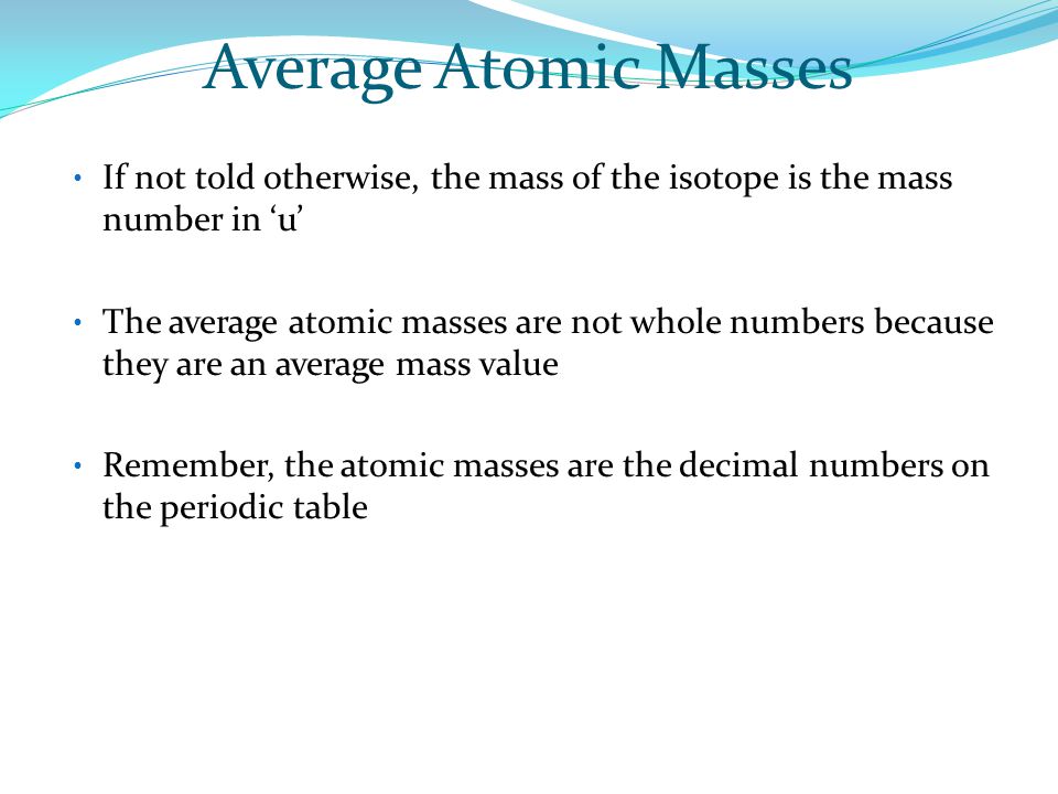 Average Atomic Masses If not told otherwise, the mass of the isotope is the mass number in ‘u’