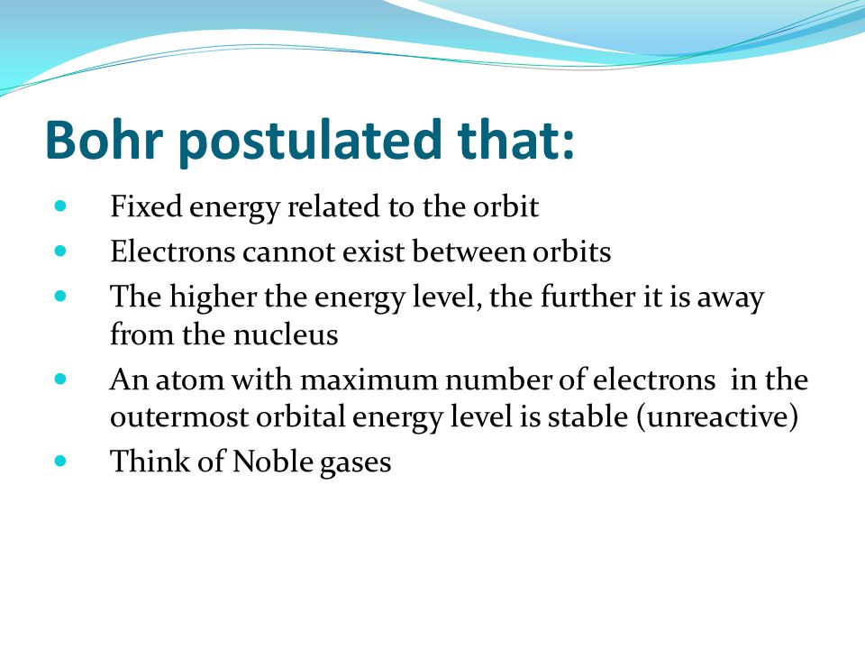 Bohr postulated that: Fixed energy related to the orbit